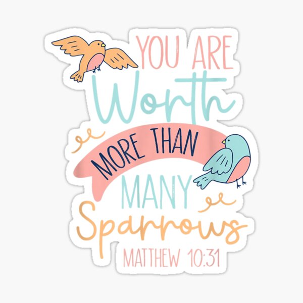 You Are Worth More Than Many Sparrows Matthew 10 31 T Shirt Sticker You Are Worth More Than Many Sparrows Matthew 10 31 T Shirt Sticker