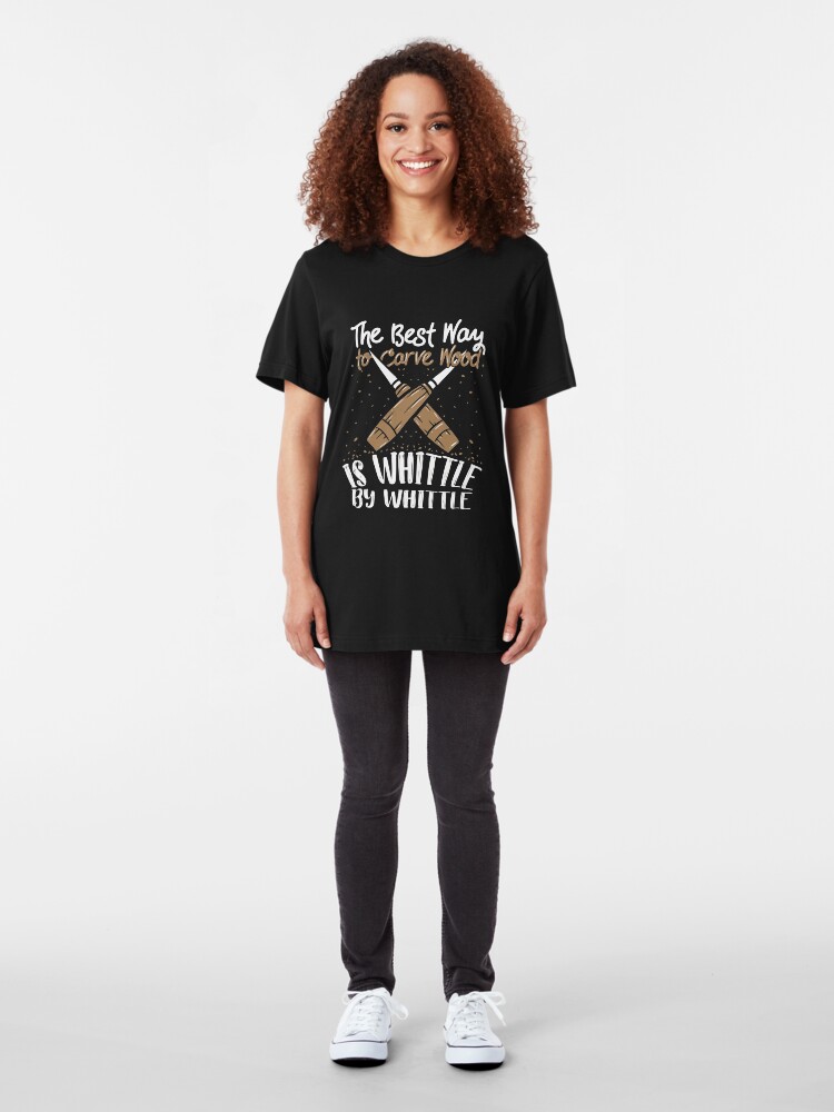 Alternate view of Best Way To Carve Wood Is Whittle By Whittle - Wood Carving Slim Fit T-Shirt