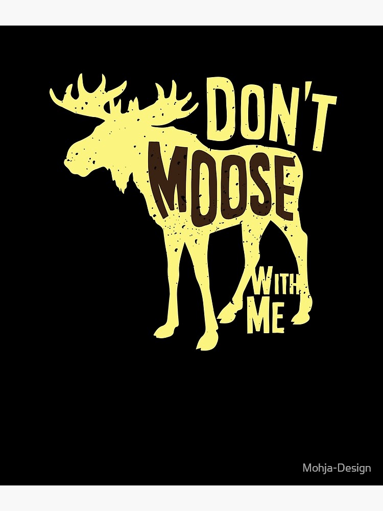 “Moose - silhouette, don’t moose with me” Poster by Mohja-Design