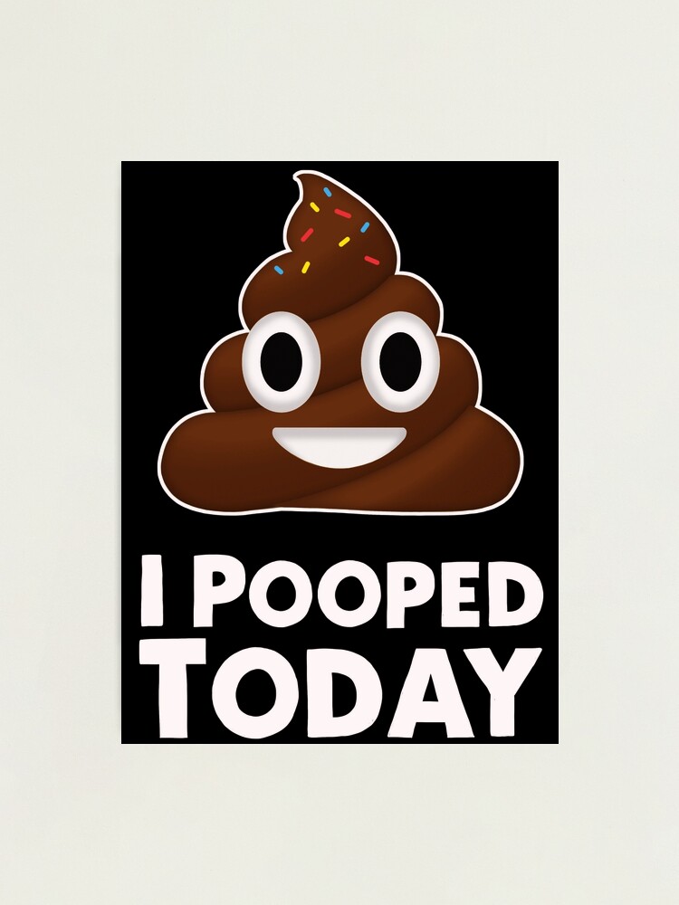 I Pooped Today! Photographic Print for Sale by IVTtech