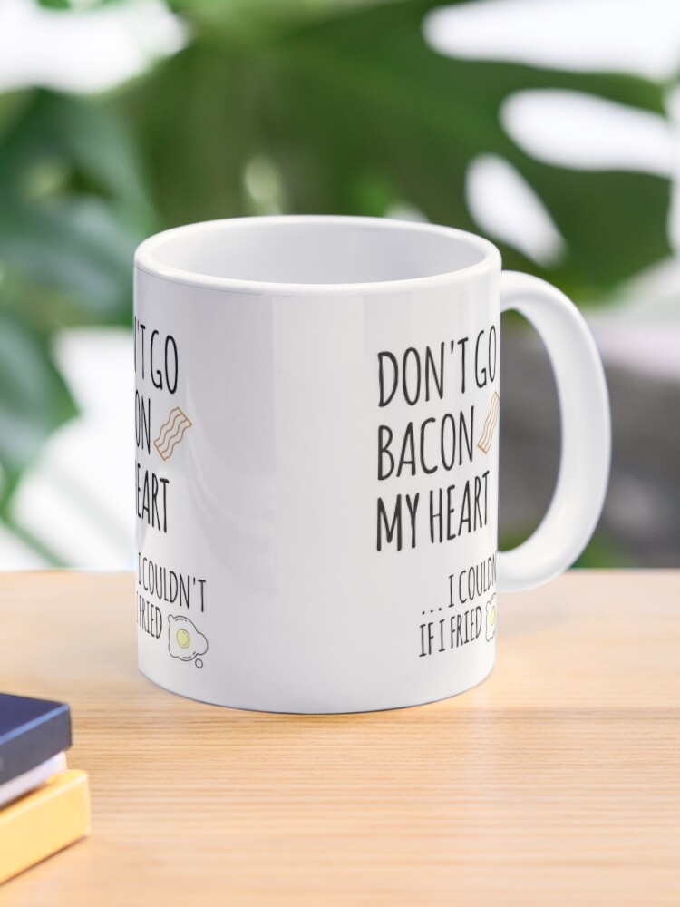 Don't Go Bacon My Heart - Funny Punny Couples Coffee Mug