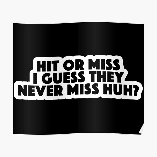 Hit or miss i guess they never miss huh Popular Meme Speech Poster