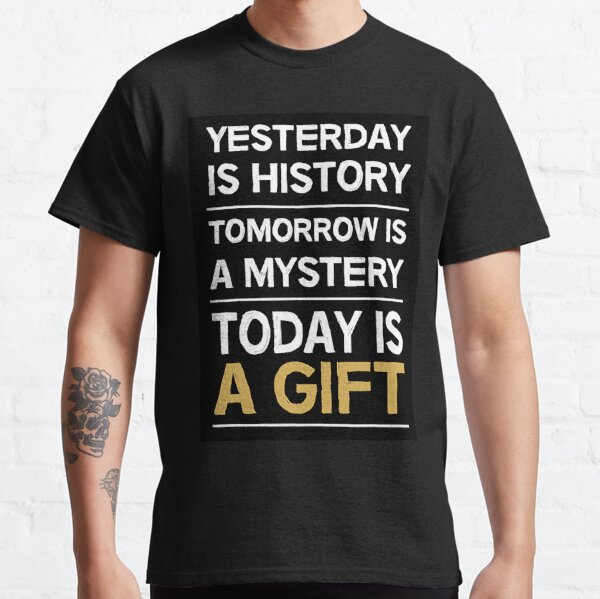 Yesterday Is History Tomorrow Is A Mystery - Positive Thinking