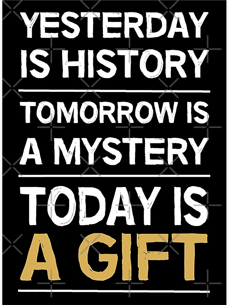 Yesterday Is History Tomorrow Is A Mystery - Positive Thinking