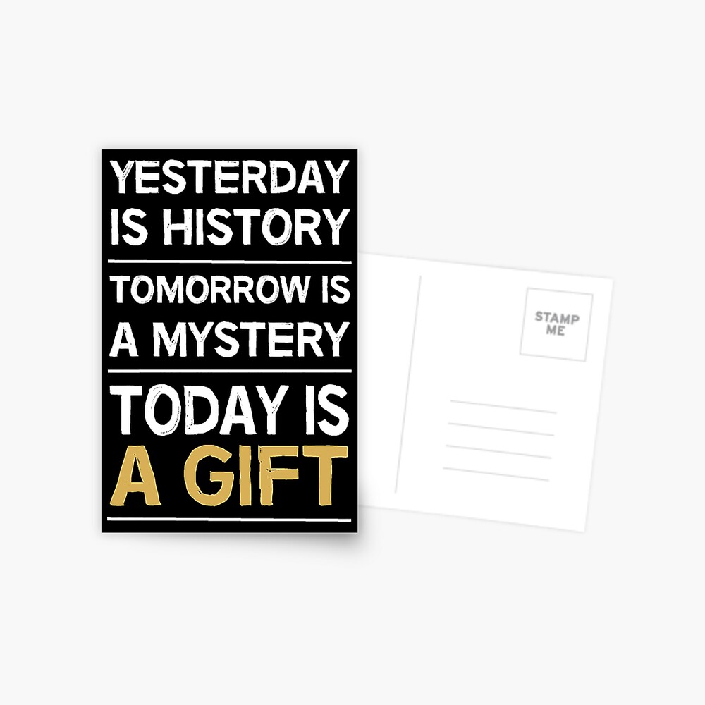 Yesterday Is History Tomorrow Is A Mystery - Positive Thinking Gift -  Inspire Me - Positive Gifts Postcard for Sale by happygiftideas