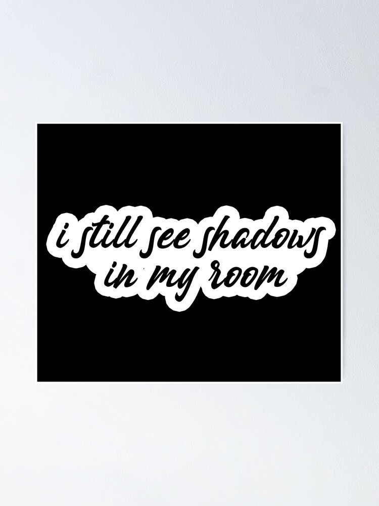 "I still see shadows in my room Popular Meme Speech Mood" Poster by - All I See Is Shadows In My Room