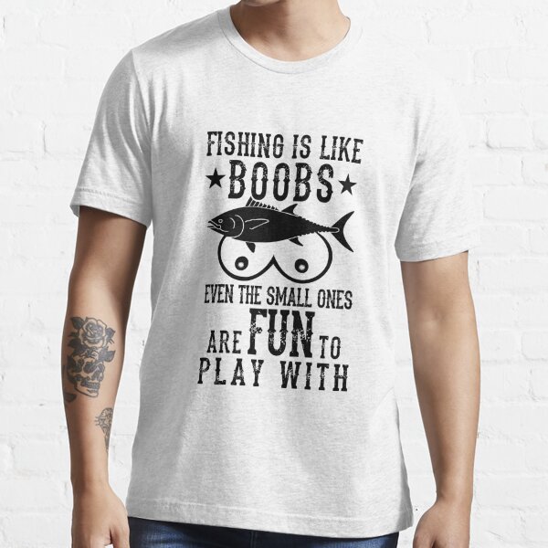Fishing Is Like Boobs Essential T-Shirt for Sale by Nicnak85
