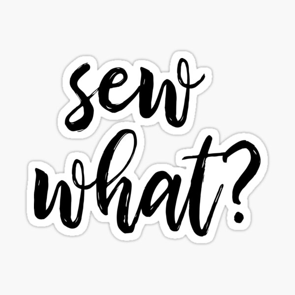 Sew What? Funny Pun Quote for Quilters and Crafters Sticker