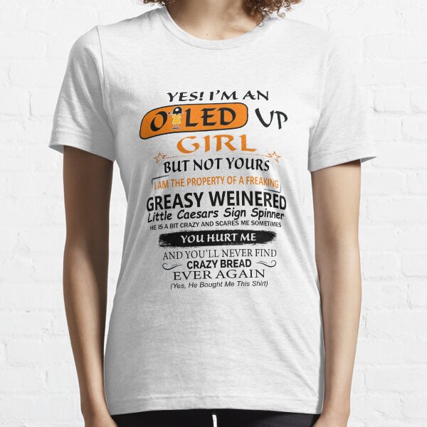 Yes I am An Oiled Up Girl But not yours I am the property of a freaking greasy weinered Essential T-Shirt