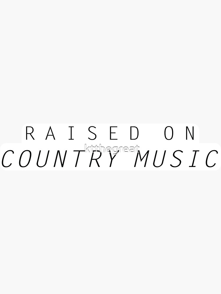 Raised On Country Music by ktthegreat
