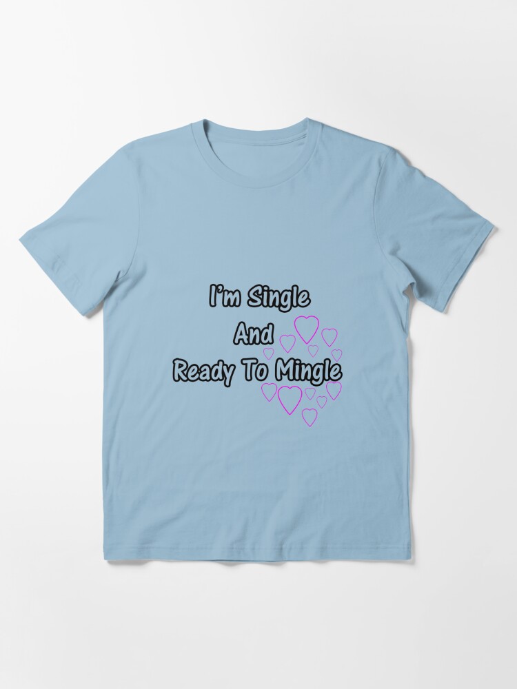 i-m-single-and-ready-to-mingle-t-shirt-by-connor95-redbubble