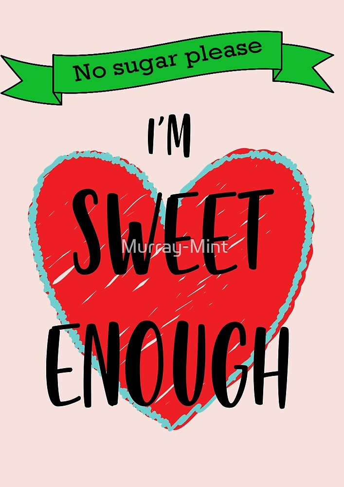 "I'm sweet enough" by Murray-Mint | Redbubble