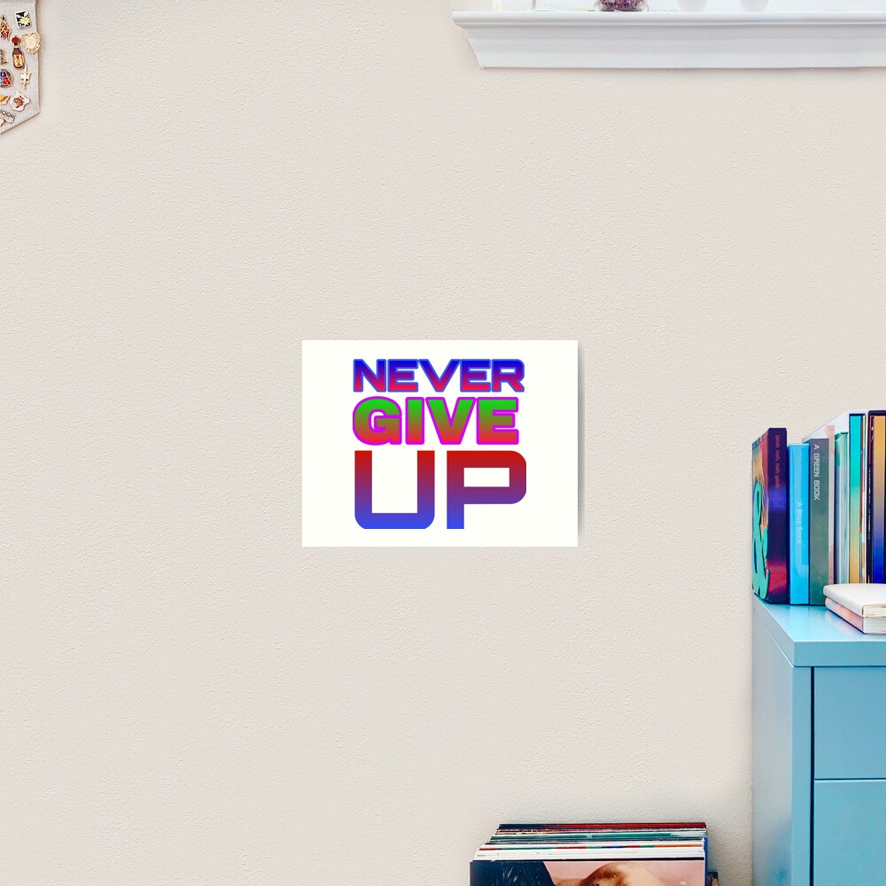 Never Give Up Art Print By Mskherani Redbubble