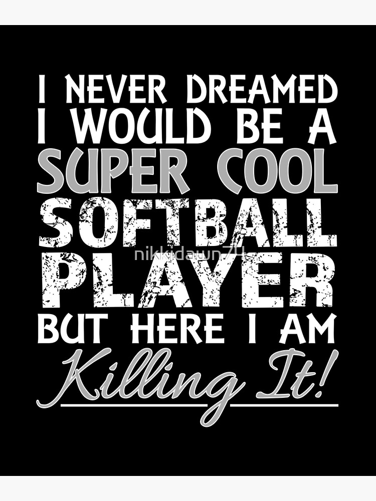 I Never Dreamed I Would Be a Super Cool Softball Player But Here I