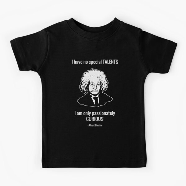 I Have No Special Talents. I Am Only Passionately Curious. -- Albert Einstein Kids T-Shirt
