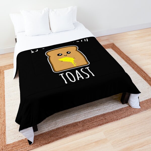 Everything Is Better With Toast Comforter