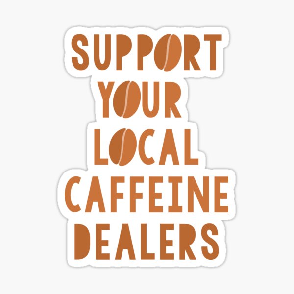 Support Your Local Caffeine Dealers Sticker