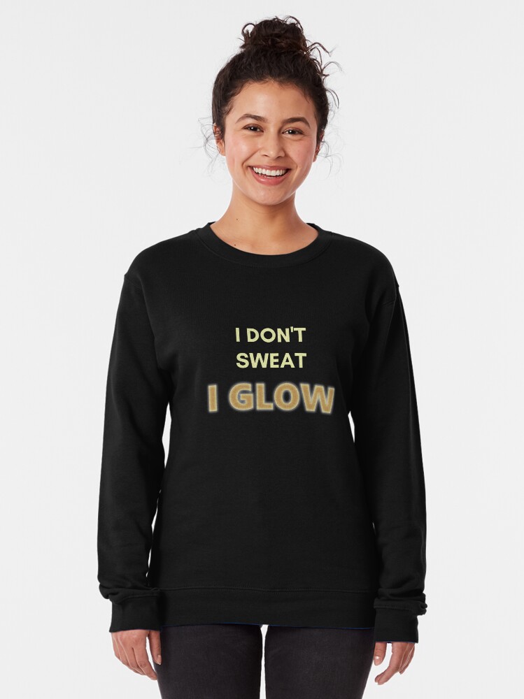 Alternate view of I Don't Sweat, I Glow. Funny Design for Exercise Lovers. Perfect for Workout Class Pullover Sweatshirt