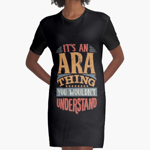 Ara Name - It's An Ara Thing You Wouldn't Understand Graphic T-Shirt Dress