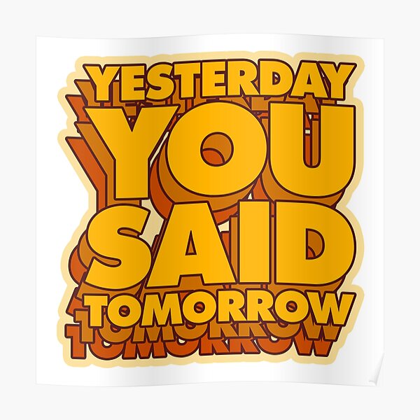 motivational poster Yesterday you said tomorrow