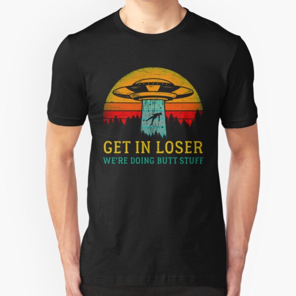 Get In Loser Alien Shirt We're Doing Butt Stuff Vintage Gift Slim Fit T-Shirt