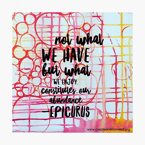 Not what we have but what we enjoy constitutes our abundance Photographic Print