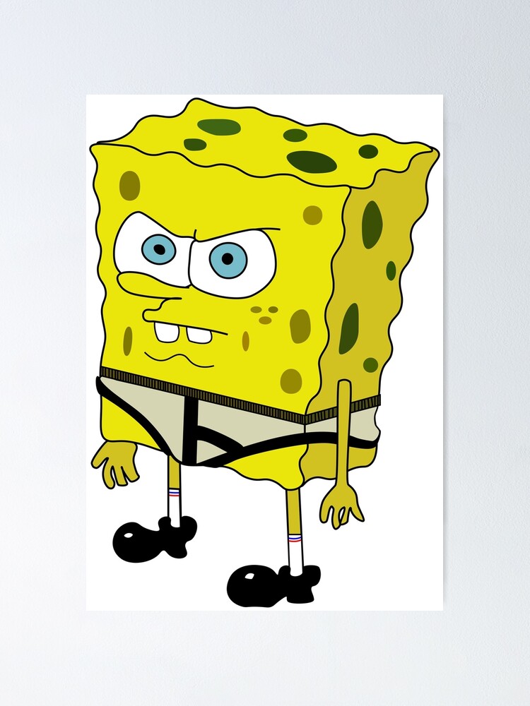  Angry SpongeBob  Squarepants in his  underwear  Poster by 