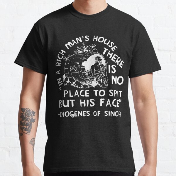 In A Rich Man's House There Is No Place To Spit But His Face - Diogenes of Sinope, Quote, Philosopher Classic T-Shirt