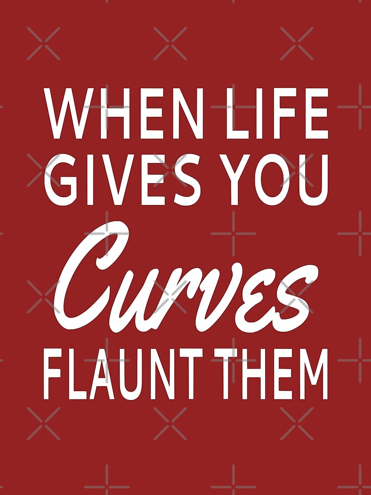 When Life Gives You Curves Flaunt Them Poster For Sale By Coolfuntees Redbubble