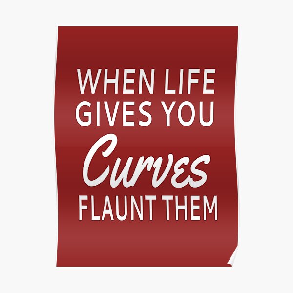 When Life Gives You Curves Flaunt Them Poster For Sale By Coolfuntees