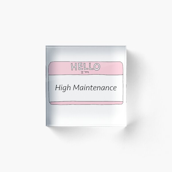 High Maintenance Acrylic Block