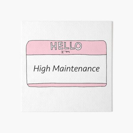 High Maintenance Art Board Print