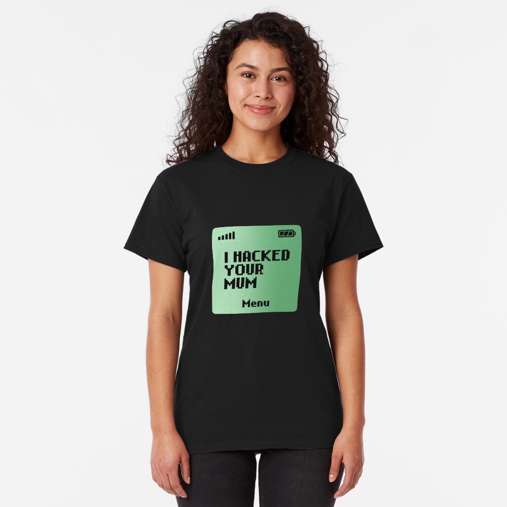 I hacked your Mum Classic T-Shirt