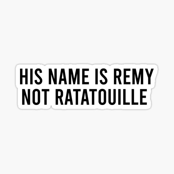 Item preview, HIS NAME IS REMY NOT RATATOUILLE  designed and sold by DesignsbyJones.