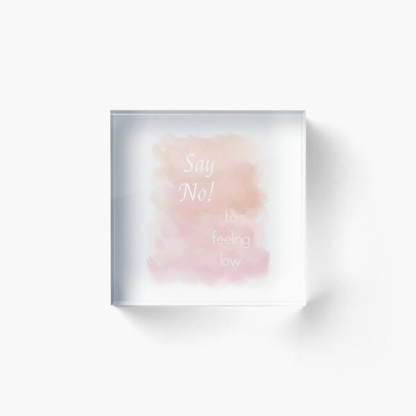 Say No To Feeling Low (white) Motivational Acrylic Block