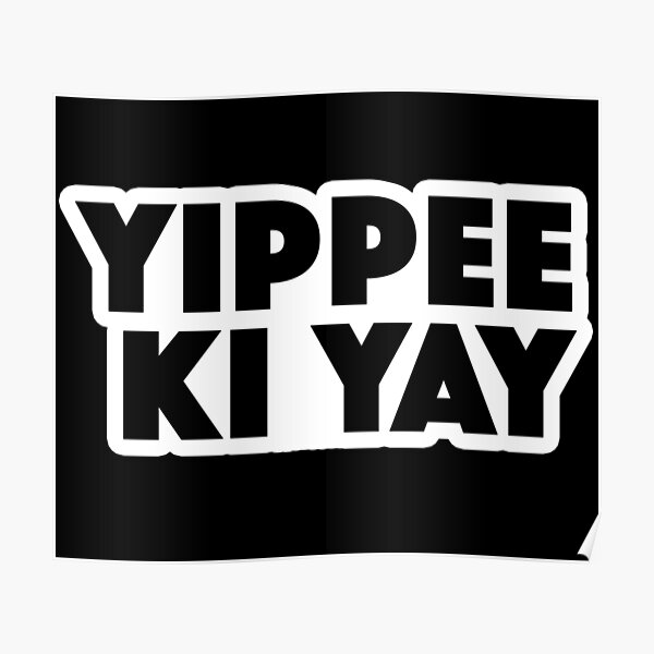 "Yippee ki yay!!! Popular Meme Speech" Poster for Sale by sosavvvy