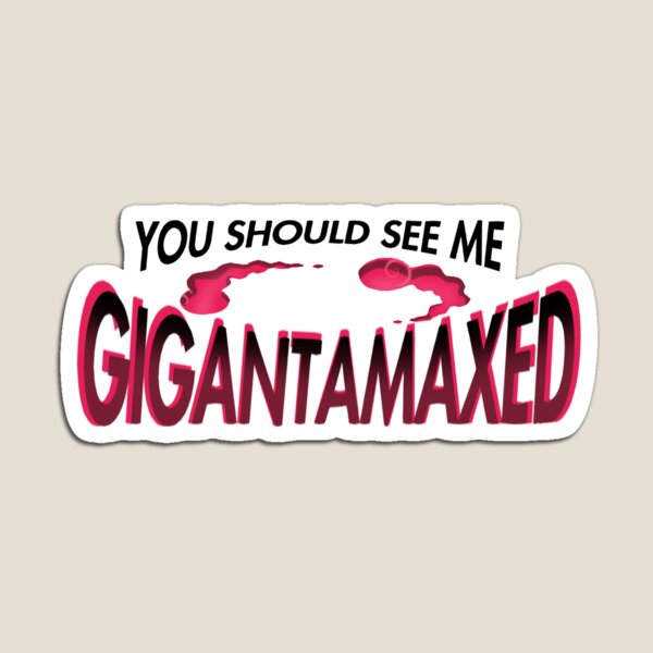 You Should See Me Gigantamaxed Magnet