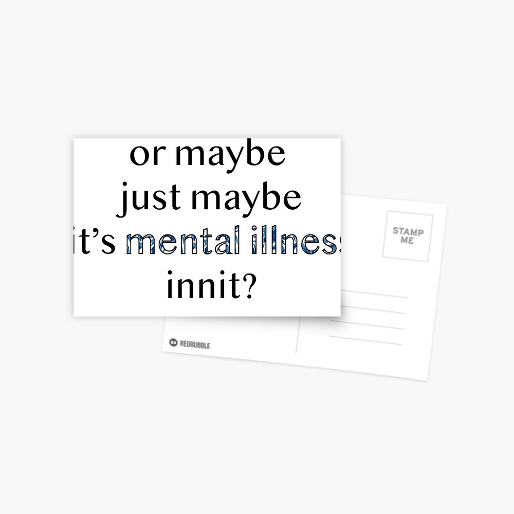 Or Maybe Just Maybe It S Mental Illness Innit Greeting Card By Monicaaas Redbubble
