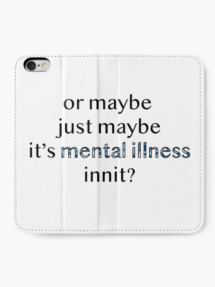 Or Maybe Just Maybe It S Mental Illness Innit Iphone Wallet By Monicaaas Redbubble