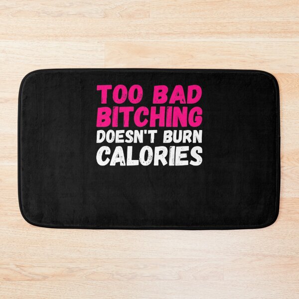 Item preview, Too Bad Bitching Doesn’t Burn Calories designed and sold by BiagioDeFranco.