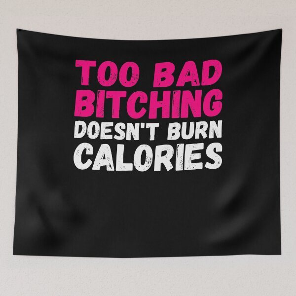 Item preview, Too Bad Bitching Doesn’t Burn Calories designed and sold by BiagioDeFranco.