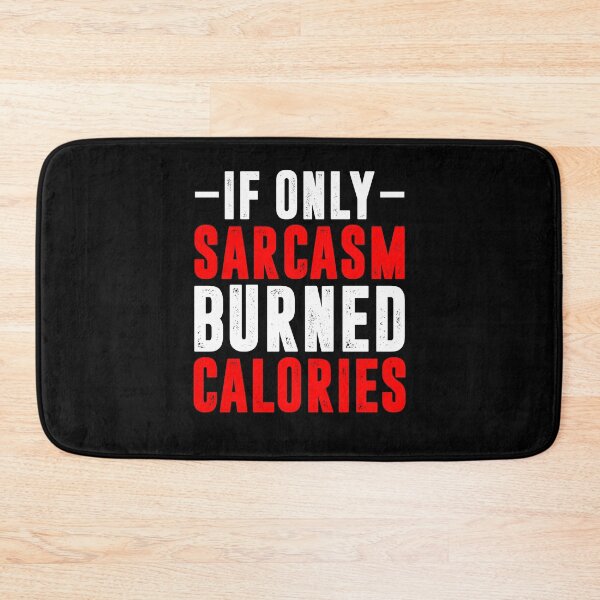 Item preview, If Only Sarcasm Burned Calories designed and sold by BiagioDeFranco.