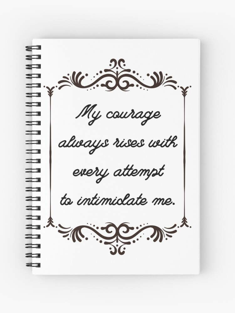 My Courage Always Rises My Courage Always Rises With Every Attempt To Intimidate Me. Jane Austen  Pride And Prejudice Quote " Spiral Notebook By Violet-Hope | Redbubble