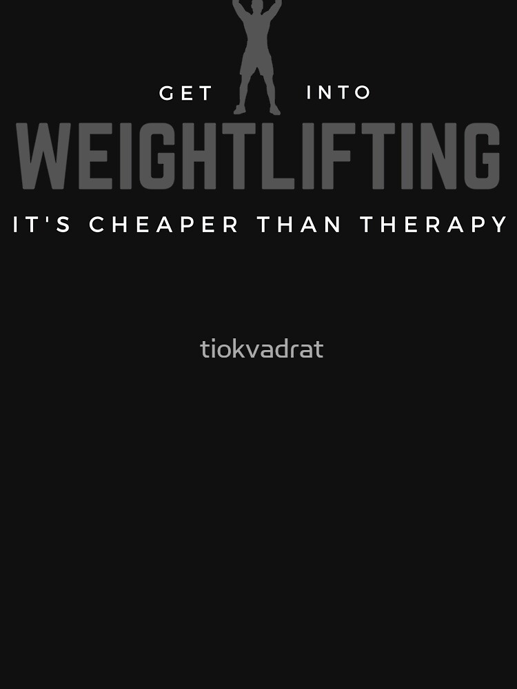 Get Into Weightlifting, It's Cheaper Than Therapy. Perfect gift for weightlifters and strenght trainers. Look great at the gym and in the arenas. by tiokvadrat