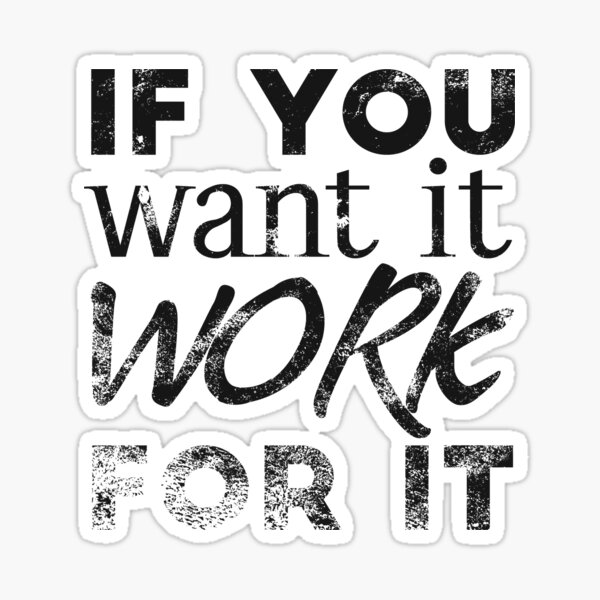 Item preview, if you want it work for it  Trendy Slogan, quote - best selling redbubble Saying designed and sold by brunohurt.