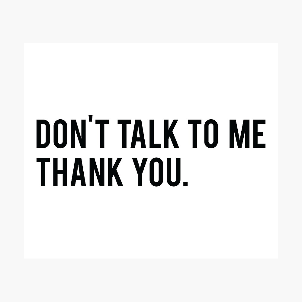 Don T Talk To Me Thank You Quote Metal Print For Sale By Artred Redbubble
