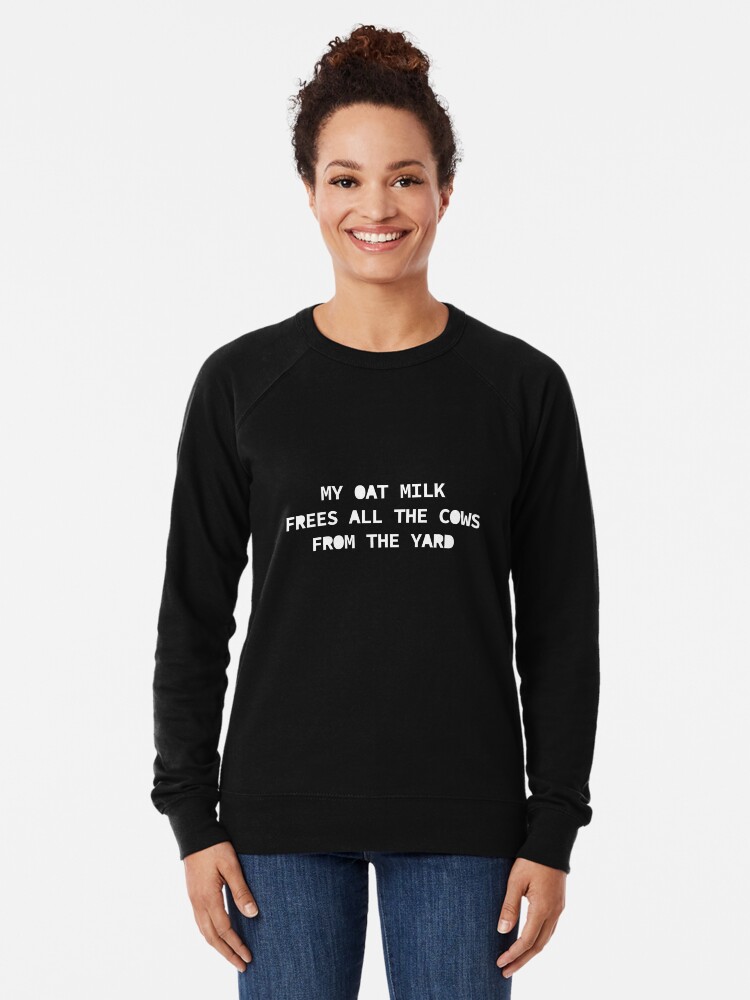 my oat milk frees all the cows from the yard sweatshirt