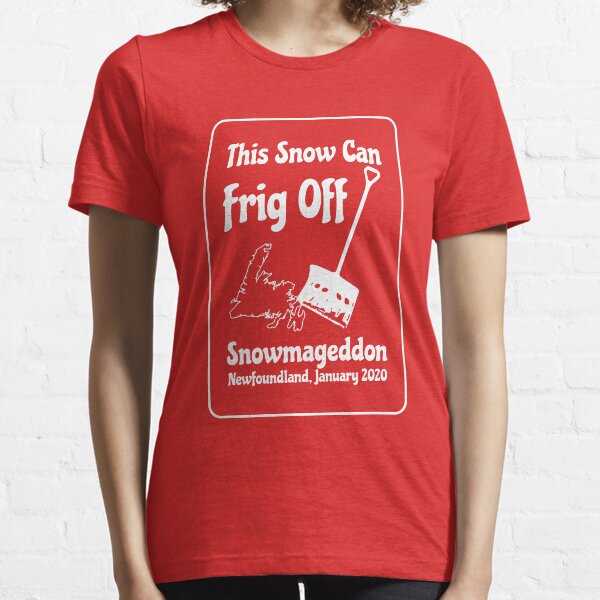 This Snow Can Frig Off || Snowmageddon || Newfoundland and Labrador Shirt Essential T-Shirt