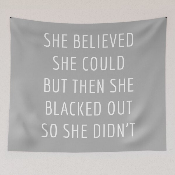 Item preview, she believed she could but then she blacked out so she didn't grey designed and sold by aprilconway.