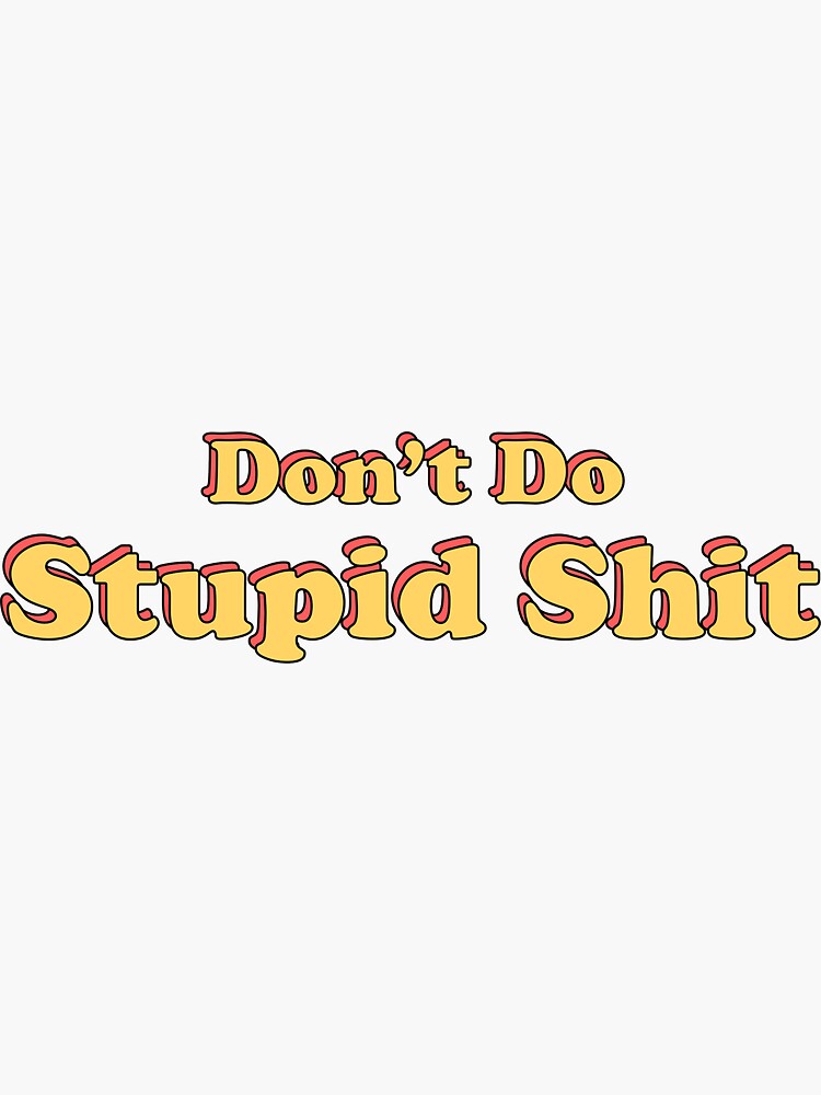 Don't Do Stupid Shit Sticker for Sale by andrewspeaks